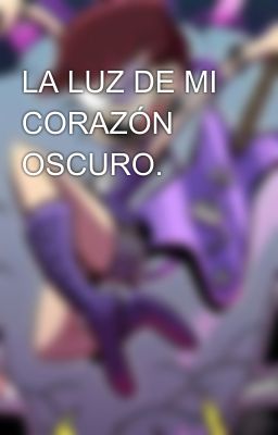 LA LUZ DE MI CORAZÓN OSCURO.