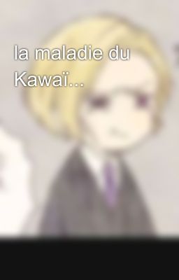 la maladie du Kawaï...