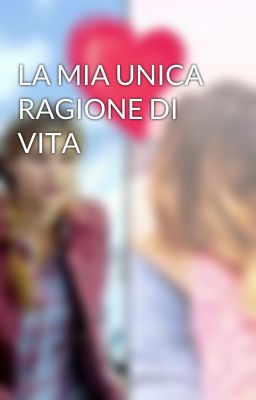 LA MIA UNICA RAGIONE DI VITA