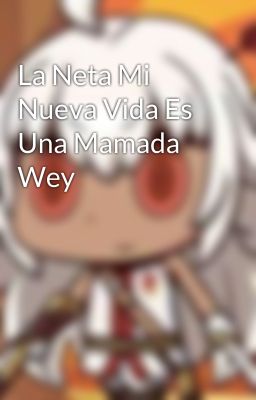 La Neta Mi Nueva Vida Es Una Mamada Wey