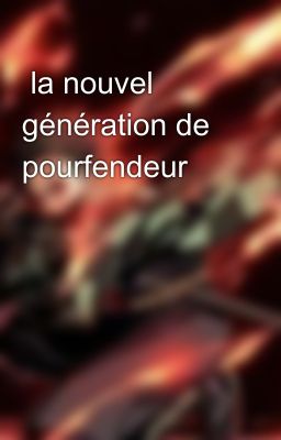  la nouvel génération de pourfendeur 