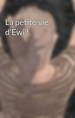 La petite vie d'Ewi !