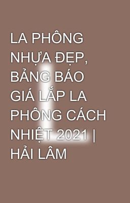 LA PHÔNG NHỰA ĐẸP, BẢNG BÁO GIÁ LẮP LA PHÔNG CÁCH NHIỆT 2021 | HẢI LÂM