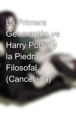 La Primera Generación ve Harry Potter y la Piedra Filosofal (Cancelada)