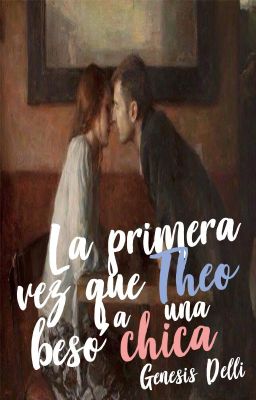 La primera vez que Theo besó a una chica