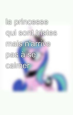 la princesse qui sont tristes mais n'arrive pas à se calmer