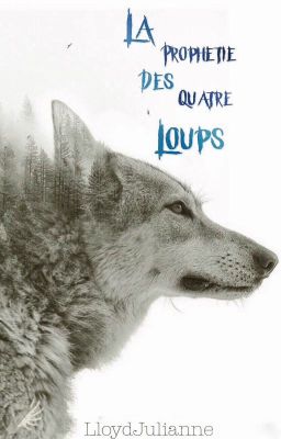 La Prophétie des 4 Loups (ancienne version lisez la réécriture)