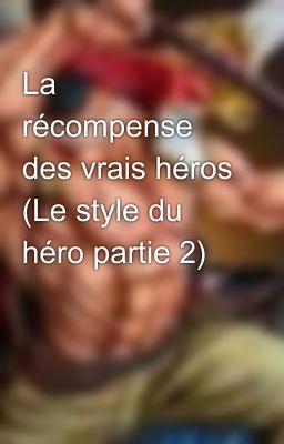 La récompense des vrais héros (Le style du héro partie 2)