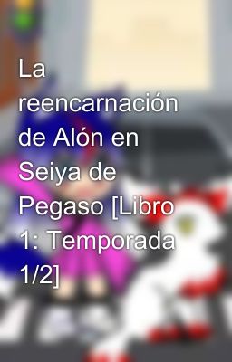 La reencarnación de Alón en Seiya de Pegaso [Libro 1: Temporada 1/2]