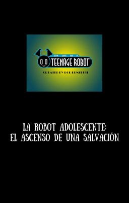 La Robot Adolescente: El Ascenso de una salvación