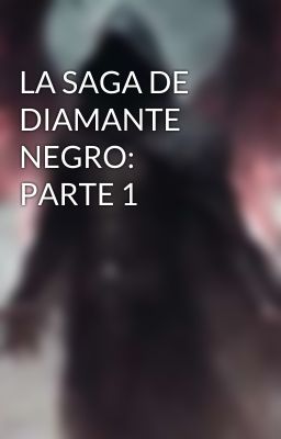 LA SAGA DE DIAMANTE NEGRO: PARTE 1