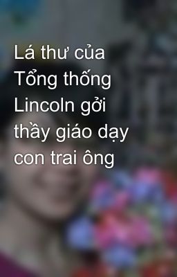 Lá thư của Tổng thống Lincoln gởi thầy giáo dạy con trai ông