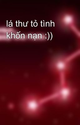 lá thư tỏ tình khốn nạn :))