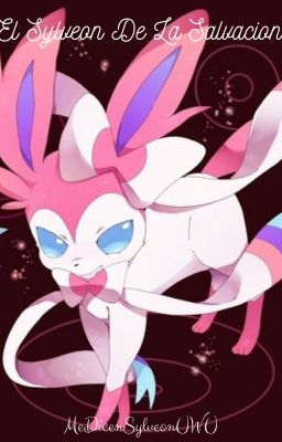 ~La Trilogía Del Mega-Sylveon~ Libro II: El Sylveon De La Salvación