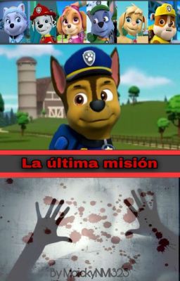 LA ÚLTIMA MISIÓN [A PAW PATROL FANFIC]