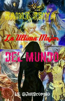 La Ultima Mujer Del Mundo. SAINT SEIYA (Dorados x Tn___)