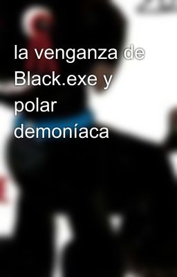 la venganza de Black.exe y polar demoníaca 