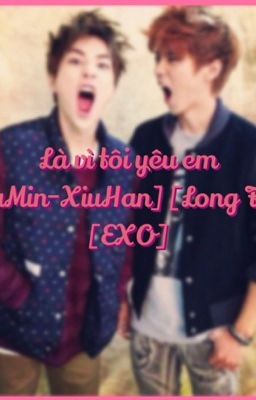 Là Vì tôi yêu em [NC-17] [XiuHan-LuMin] [LongFic]