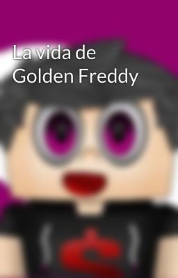 La vida de Golden Freddy