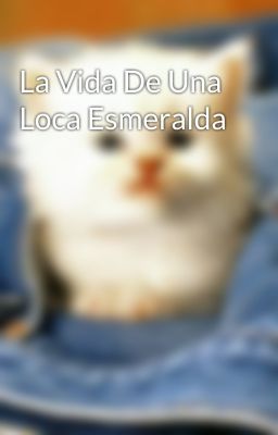 La Vida De Una Loca Esmeralda