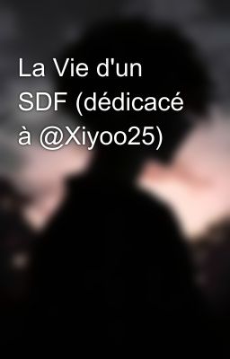 La Vie d'un SDF (dédicacé à @Xiyoo25)