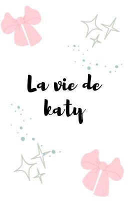 La vie de katy