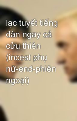 lạc tuyết tiếng đàn ngay cả cửu thiên (incest phụ nữ-end-phiên ngoại)