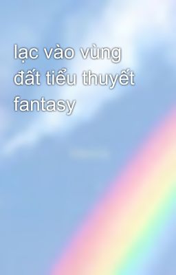 lạc vào vùng đất tiểu thuyết fantasy