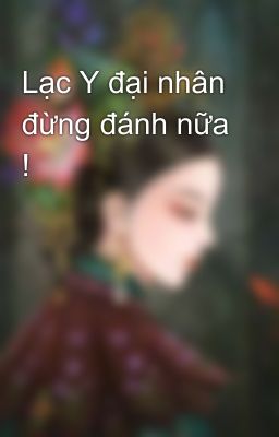 Lạc Y đại nhân đừng đánh nữa !