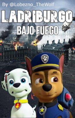 Ladriburgo Bajo Fuego (Paw Patrol Fanfic)