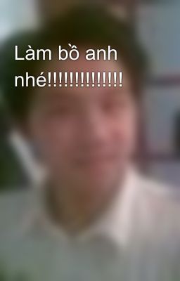 Làm bồ anh nhé!!!!!!!!!!!!!!