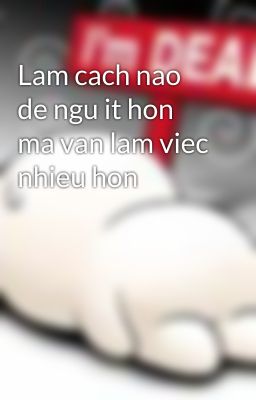 Lam cach nao de ngu it hon ma van lam viec nhieu hon