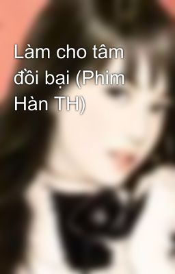 Làm cho tâm đồi bại (Phim Hàn TH)