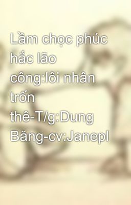 Lầm chọc phúc hắc lão công:lôi nhân trốn thê-T/g:Dung Băng-cv:Janepl