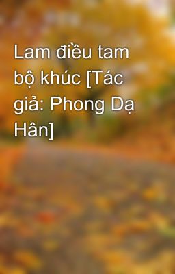 Lam điều tam bộ khúc [Tác giả: Phong Dạ Hân]