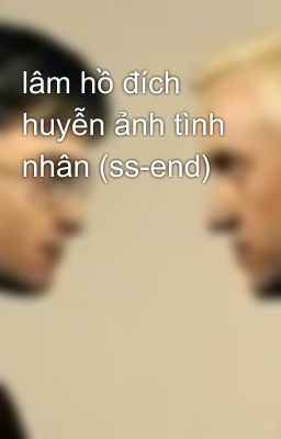 lâm hồ đích huyễn ảnh tình nhân (ss-end)