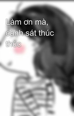 Làm ơn mà, cảnh sát thúc thúc