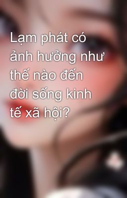 Lạm phát có ảnh hưởng như thế nào đến đời sống kinh tế xã hội?