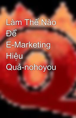 Làm Thế Nào Để E-Marketing Hiệu Quả-nohoyou