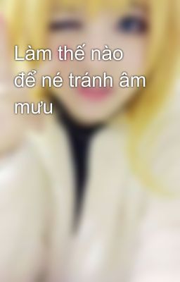 Làm thế nào để né tránh âm mưu