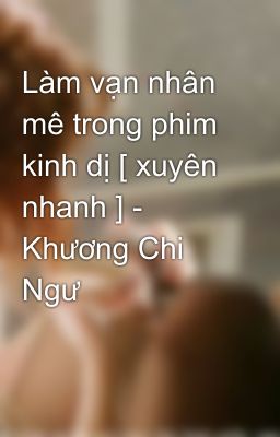 Làm vạn nhân mê trong phim kinh dị [ xuyên nhanh ] - Khương Chi Ngư