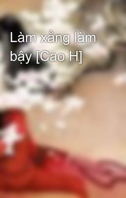 Làm xằng làm bậy [Cao H]