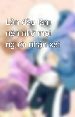 Lần đầu làm nên nhờ mọi người nhận xét 