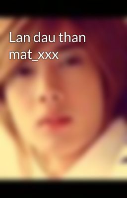 Lan dau than mat_xxx