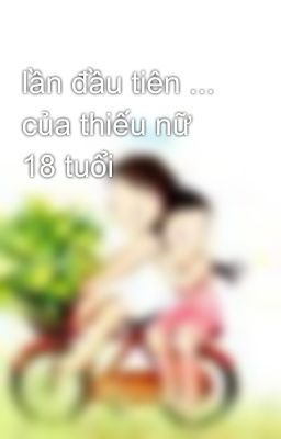 lần đầu tiên ... của thiếu nữ 18 tuổi