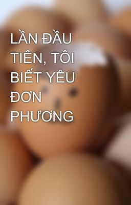 LẦN ĐẦU TIÊN, TÔI BIẾT YÊU ĐƠN PHƯƠNG