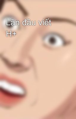 Lần đầu viết H+