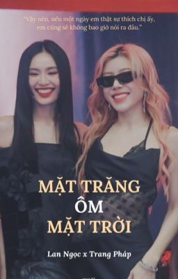 [Lan Ngọc x Trang Pháp] Mặt Trăng ôm Mặt Trời