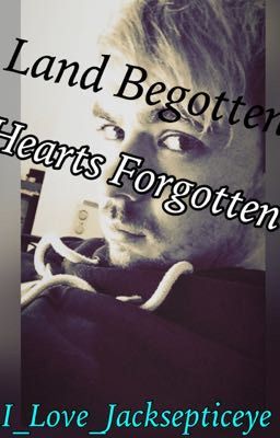 Land Begotten, Hearts Forgotten (A Jacksepticeye fanfiction)