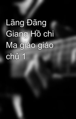 Lãng Đãng Giang Hồ chi Ma giáo giáo chủ 1